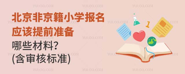 北京非京籍小學(xué)報名應(yīng)該提前準(zhǔn)備哪些材料?(含審核標(biāo)準(zhǔn))