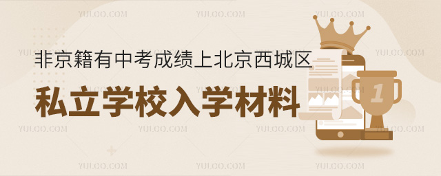非京籍有中考成績上北京西城區(qū)私立學校入學材料