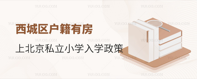 西城區(qū)戶籍有房上北京私立小學(xué)入學(xué)政策