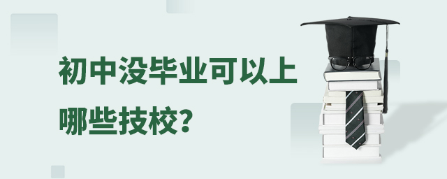 初中沒畢業(yè)可以上哪些技校