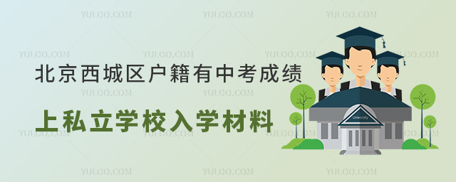 北京西城區(qū)戶籍有中考成績上私立學校入學材料