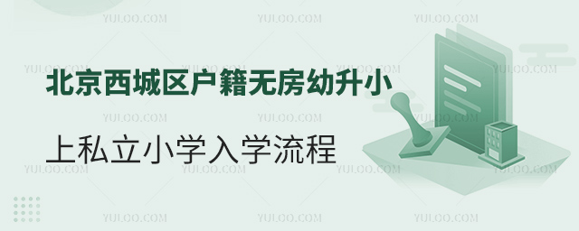 北京西城區(qū)戶籍無房幼升小上私立小學(xué)入學(xué)流程