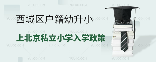 西城區(qū)戶籍幼升小上北京私立小學入學政策