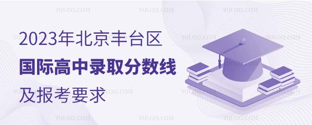 2023年北京豐臺區(qū)國際高中錄取分?jǐn)?shù)線及報考要求.jpg