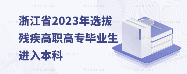 浙江省2023年選拔殘疾高職高專畢業(yè)生進(jìn)入本科