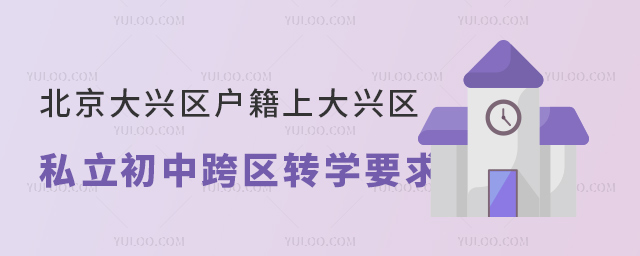 北京大興區(qū)戶(hù)籍上大興區(qū)私立初中跨區(qū)轉(zhuǎn)學(xué)要求