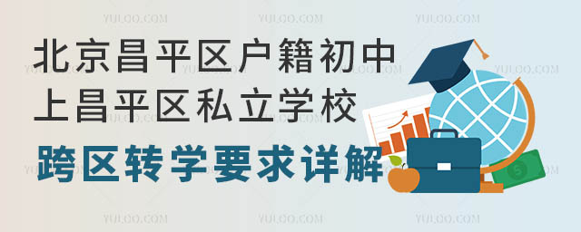 北京昌平區(qū)戶籍初中上昌平區(qū)私立學(xué)校跨區(qū)轉(zhuǎn)學(xué)要求詳解