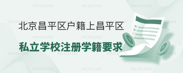 北京昌平區(qū)戶籍上昌平區(qū)私立學(xué)校注冊(cè)學(xué)籍要求