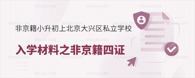 非京籍小升初上北京大興區(qū)私立學校入學材料之非京籍四證