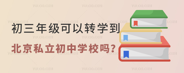 初三年級(jí)可以轉(zhuǎn)學(xué)到北京私立初中學(xué)校嗎