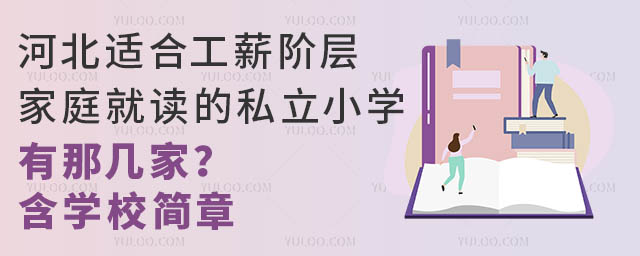 河北適合工薪階層家庭就讀的私立小學(xué)有那幾家?含學(xué)校簡(jiǎn)章