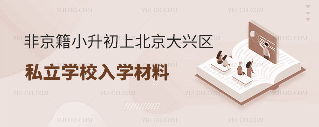 非京籍小升初上北京大興區(qū)私立學(xué)校入學(xué)材料