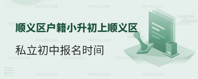 順義區(qū)戶籍小升初上順義區(qū)私立初中報名時間