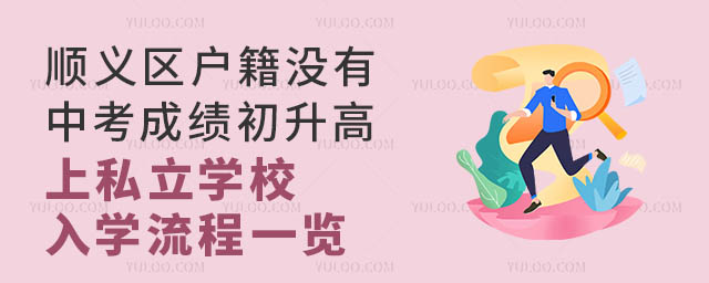 順義區(qū)戶籍沒有中考成績初升高上私立學(xué)校入學(xué)流程一覽