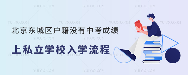 北京東城區(qū)戶籍沒(méi)有中考成績(jī)上私立學(xué)校入學(xué)流程
