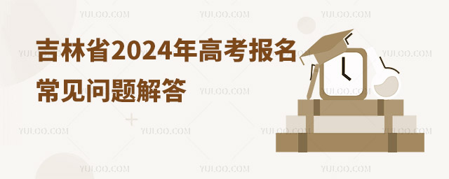 吉林省2024年高考報名常見問題解答
