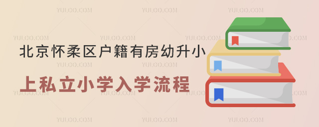 北京懷柔區(qū)戶籍有房幼升小上私立小學(xué)入學(xué)流程