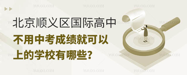 北京順義區(qū)國際高中不用中考成績就可以上的學(xué)校有哪些?.jpg