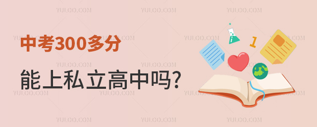 中考300多分能上私立高中嗎