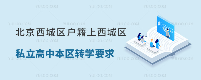北京西城區(qū)戶籍上西城區(qū)私立高中本區(qū)轉(zhuǎn)學(xué)要求