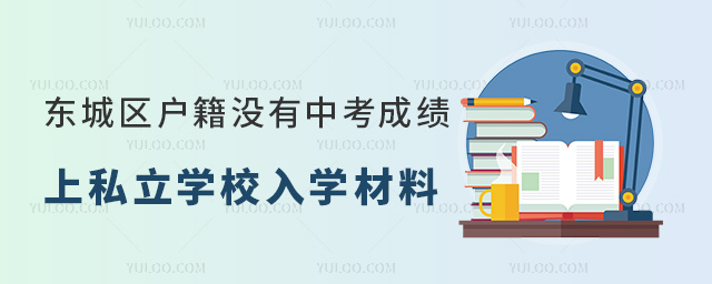 北京東城區(qū)戶籍沒有中考成績上私立學(xué)校入學(xué)材料
