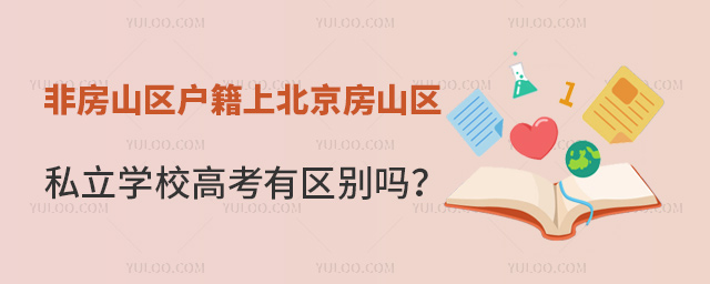 非房山區(qū)戶籍上北京房山區(qū)私立學(xué)校高考有區(qū)別嗎
