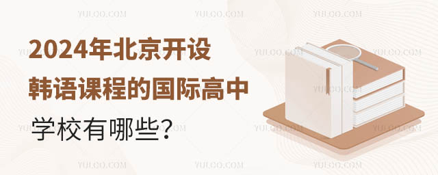 2024年北京開設(shè)韓語課程的國際高中學(xué)校有哪些?.jpg