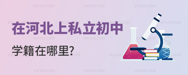 在河北上私立初中學(xué)籍在哪里