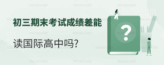 初三期末考試成績(jī)差能讀國(guó)際高中嗎.jpg