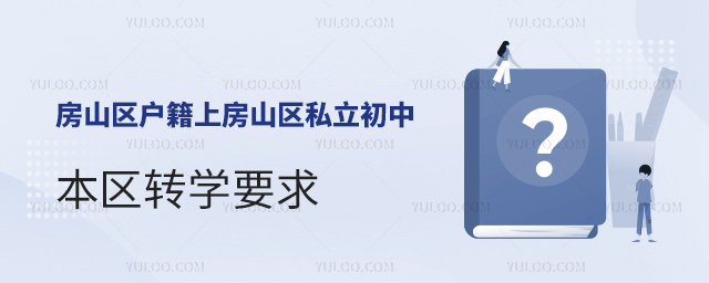 北京房山區(qū)戶籍上房山區(qū)私立初中本區(qū)轉學要求