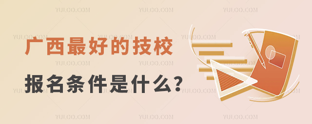 廣西最好的技校報(bào)名條件是什么?