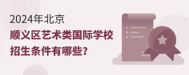 2024年北京順義區(qū)藝術(shù)類國際學(xué)校招生條件有哪些