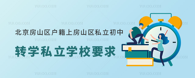 北京房山區(qū)戶籍上房山區(qū)私立初中轉(zhuǎn)學(xué)私立學(xué)校要求