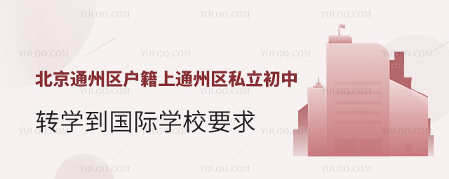 北京通州區(qū)戶籍上通州區(qū)私立初中轉學到國際學校要求