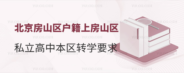 北京房山區(qū)戶籍上房山區(qū)私立高中本區(qū)轉(zhuǎn)學(xué)要求