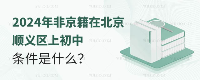 2024年非京籍在北京順義區(qū)上初中條件是什么