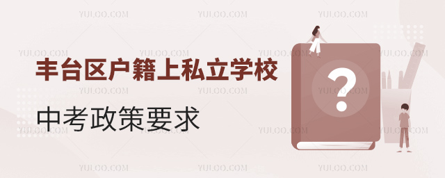 豐臺(tái)區(qū)戶籍上私立學(xué)校中考政策要求