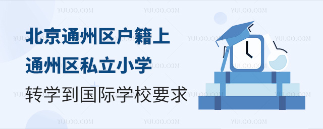 北京通州區(qū)戶籍上通州區(qū)私立小學(xué)轉(zhuǎn)學(xué)國(guó)際學(xué)校要求