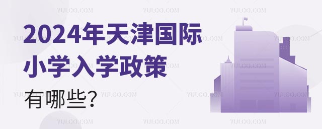 2024年天津國際小學(xué)入學(xué)政策有哪些