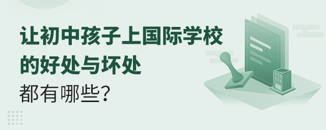 讓初中孩子上國(guó)際學(xué)校的好處與壞處都有哪些