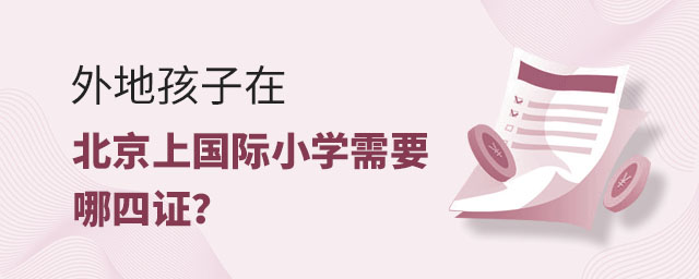 外地孩子在北京上國際小學(xué)需要哪四證