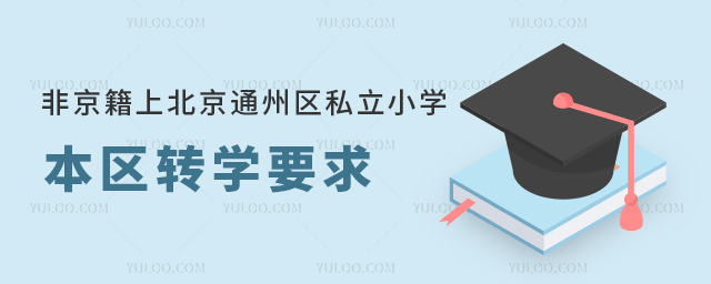 非京籍上北京通州區(qū)私立小學(xué)本區(qū)轉(zhuǎn)學(xué)要求
