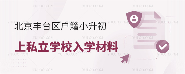 北京豐臺區(qū)戶籍小升初上私立學校入學材料 北京豐臺區(qū)戶籍小升初上私立學校入學材料