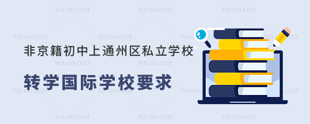 非京籍初中上通州區(qū)私立學(xué)校轉(zhuǎn)學(xué)國(guó)際學(xué)校要求