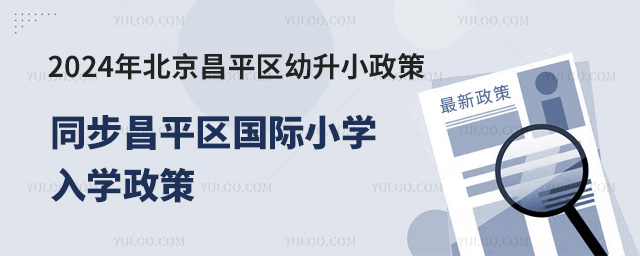 2024年北京昌平區(qū)幼升小政策已發(fā)布(同步昌平區(qū)國際小學入學政策)