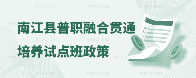南江縣普職融合貫通培養(yǎng)試點(diǎn)班政策告知書