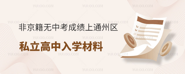 非京籍無中考成績上北京通州區(qū)私立高中入學(xué)材料