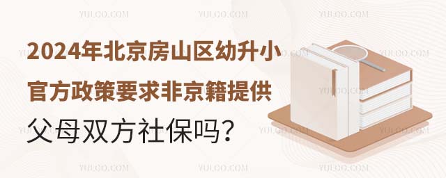2024年北京房山區(qū)幼升小官方政策要求非京籍提供父母雙方社保嗎