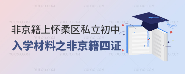 非京籍上懷柔區(qū)私立初中入學(xué)材料之非京籍四證