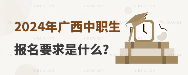 2024年廣西中職生報(bào)名要求是什么?